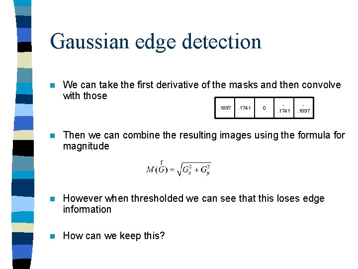 Gaussian edge detection n We can take the first derivative of the masks and