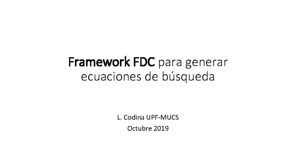 Framework FDC para generar ecuaciones de búsqueda L. Codina UPF-MUCS Octubre 2019 