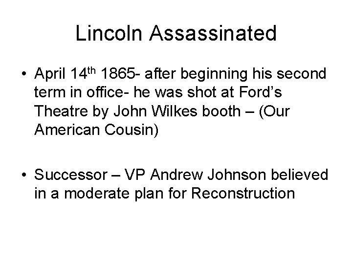 Lincoln Assassinated • April 14 th 1865 - after beginning his second term in