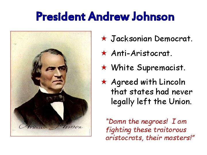 President Andrew Johnson « Jacksonian Democrat. « Anti-Aristocrat. « White Supremacist. « Agreed with