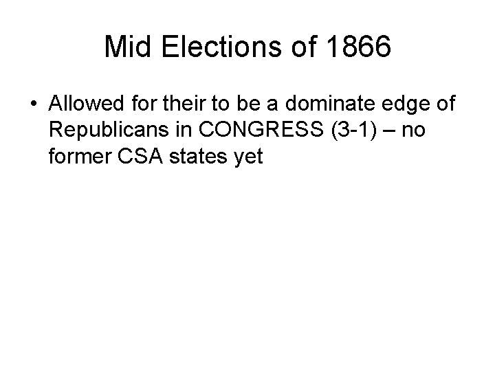 Mid Elections of 1866 • Allowed for their to be a dominate edge of