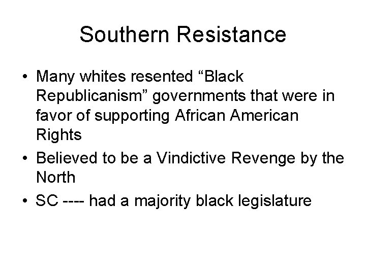 Southern Resistance • Many whites resented “Black Republicanism” governments that were in favor of