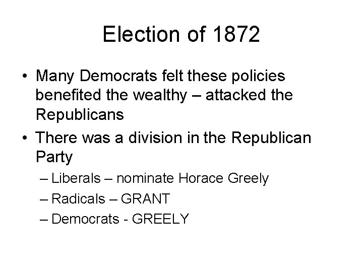 Election of 1872 • Many Democrats felt these policies benefited the wealthy – attacked