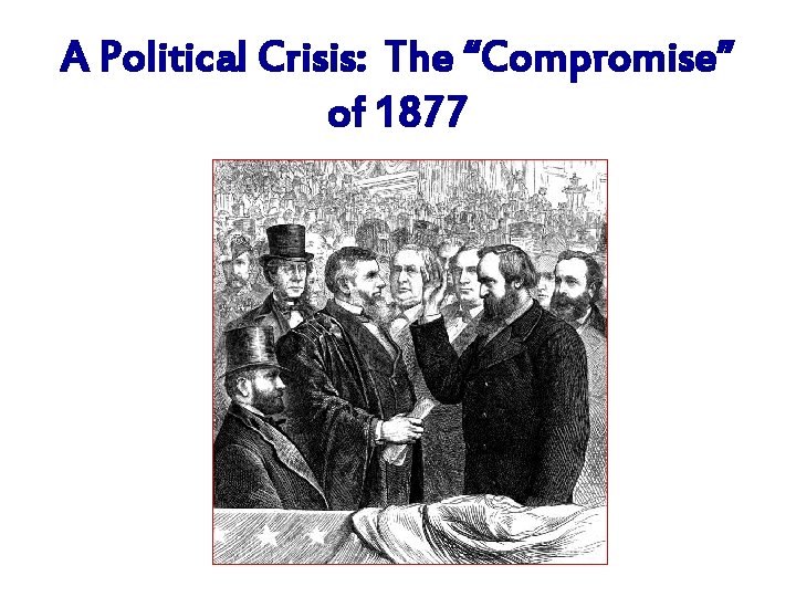 A Political Crisis: The “Compromise” of 1877 