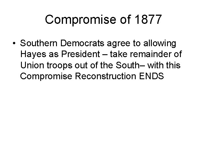 Compromise of 1877 • Southern Democrats agree to allowing Hayes as President – take