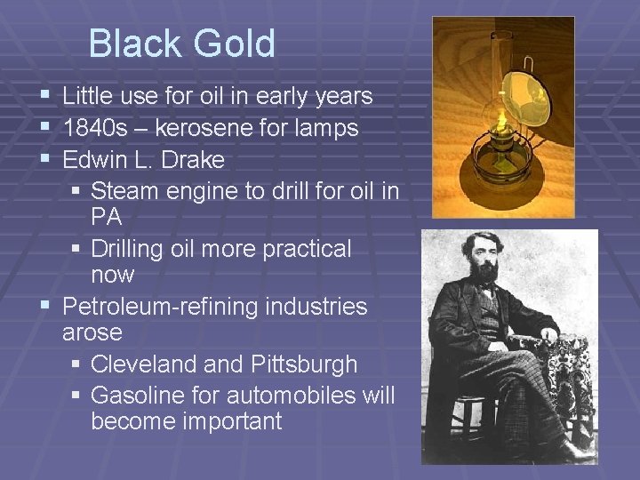 Black Gold § Little use for oil in early years § 1840 s –