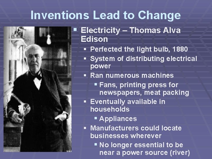 Inventions Lead to Change § Electricity – Thomas Alva Edison § Perfected the light