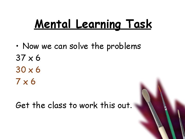 Mental Learning Task • Now we can solve the problems 37 x 6 30