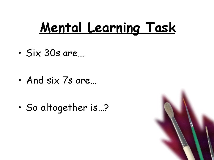 Mental Learning Task • Six 30 s are… • And six 7 s are…