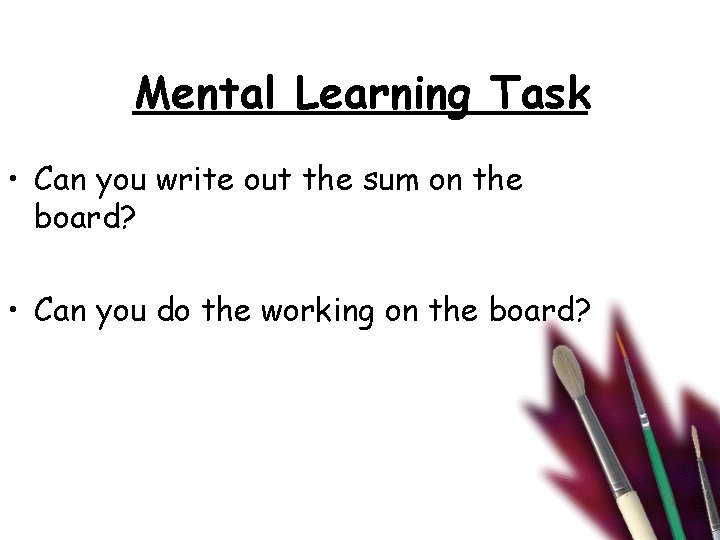 Mental Learning Task • Can you write out the sum on the board? •