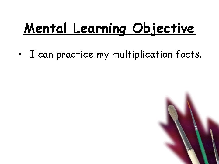 Mental Learning Objective • I can practice my multiplication facts. 