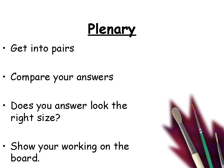 Plenary • Get into pairs • Compare your answers • Does you answer look