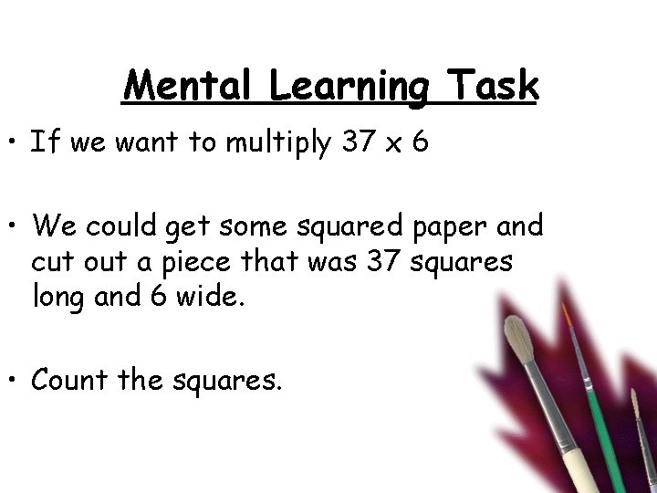 Mental Learning Task • If we want to multiply 37 x 6 • We