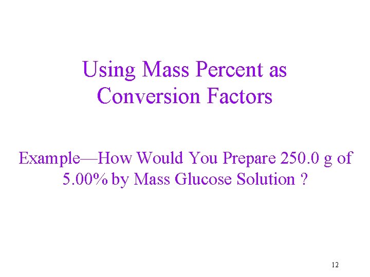 Using Mass Percent as Conversion Factors Example—How Would You Prepare 250. 0 g of