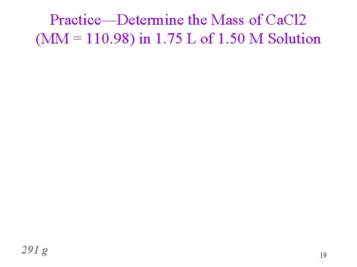 Practice—Determine the Mass of Ca. Cl 2 (MM = 110. 98) in 1. 75