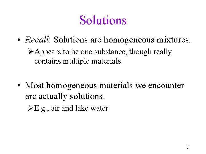 Solutions • Recall: Solutions are homogeneous mixtures. ØAppears to be one substance, though really