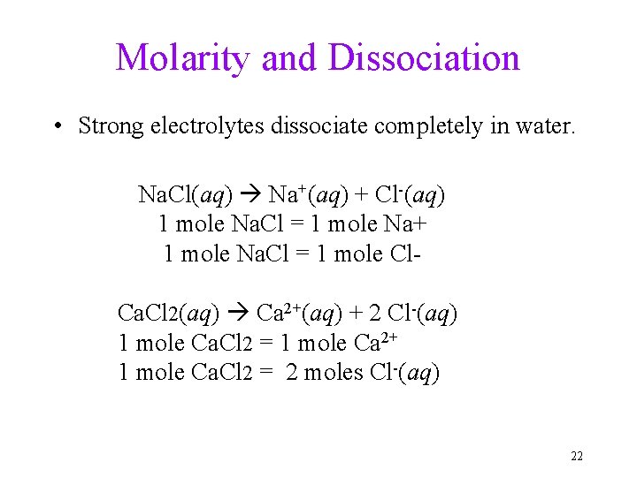 Molarity and Dissociation • Strong electrolytes dissociate completely in water. Na. Cl(aq) Na+(aq) +