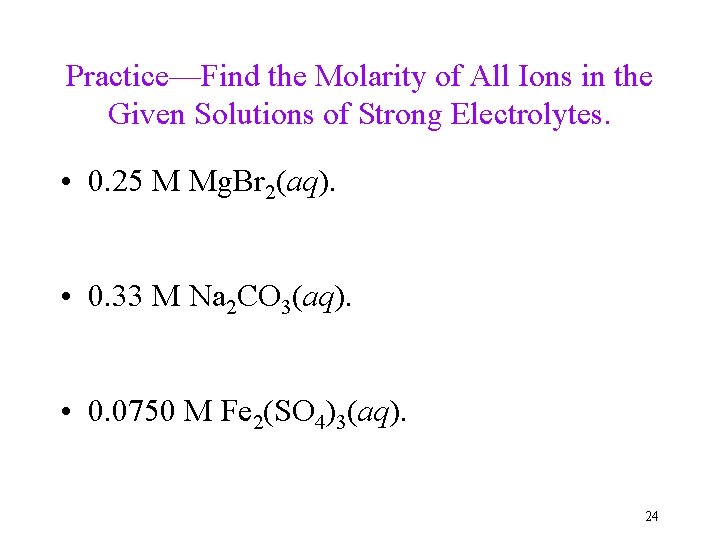 Practice—Find the Molarity of All Ions in the Given Solutions of Strong Electrolytes. •