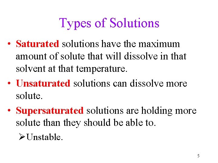 Types of Solutions • Saturated solutions have the maximum amount of solute that will