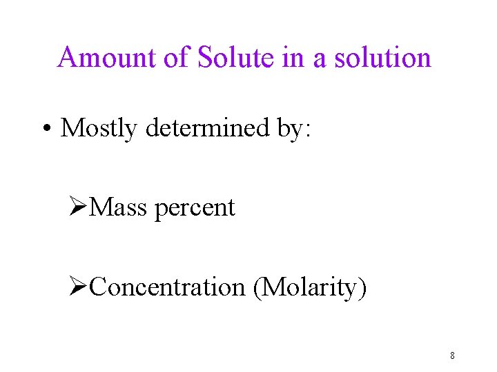 Amount of Solute in a solution • Mostly determined by: ØMass percent ØConcentration (Molarity)