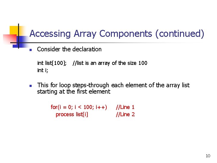 Accessing Array Components (continued) n Consider the declaration int list[100]; int i; n //list
