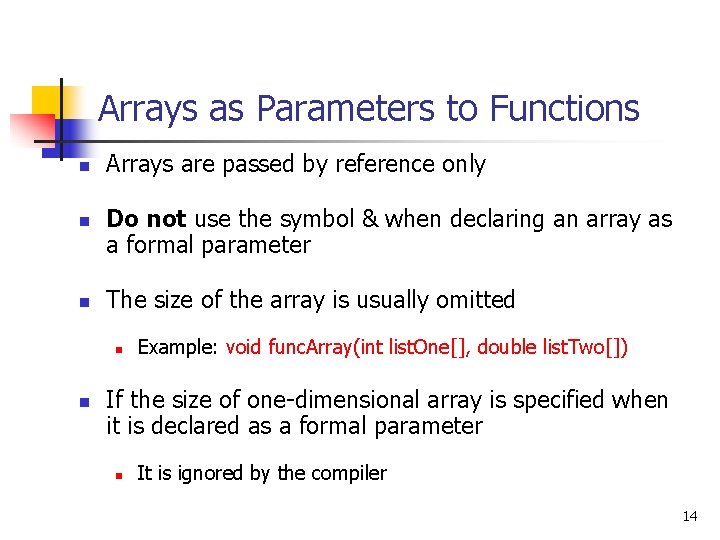 Arrays as Parameters to Functions n n n Arrays are passed by reference only