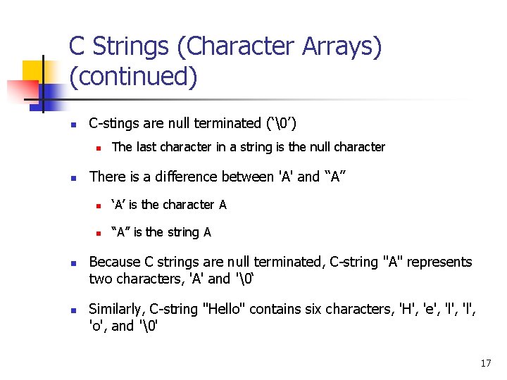 C Strings (Character Arrays) (continued) n C-stings are null terminated (‘ ’) n n The