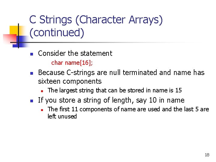 C Strings (Character Arrays) (continued) n Consider the statement char name[16]; n Because C-strings