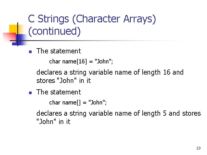 C Strings (Character Arrays) (continued) n The statement char name[16] = "John"; declares a