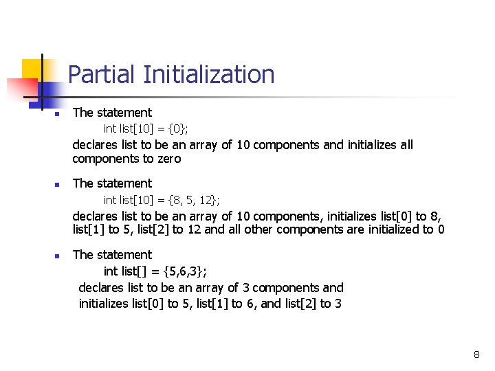 Partial Initialization n The statement int list[10] = {0}; declares list to be an