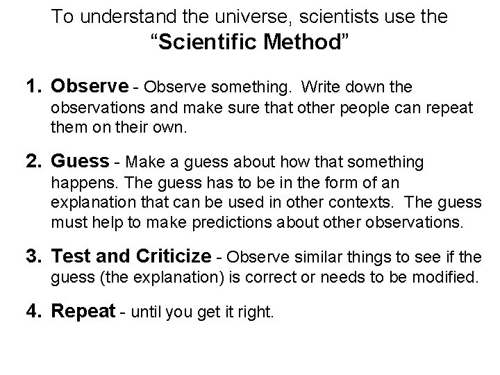 To understand the universe, scientists use the “Scientific Method” 1. Observe - Observe something.