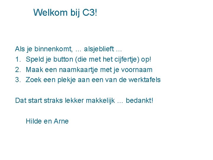 Welkom bij C 3! Als je binnenkomt, … alsjeblieft … 1. Speld je button