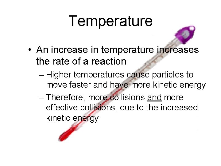 Temperature • An increase in temperature increases the rate of a reaction – Higher