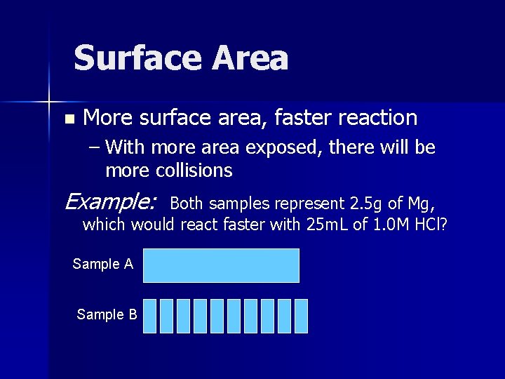 Surface Area n More surface area, faster reaction – With more area exposed, there