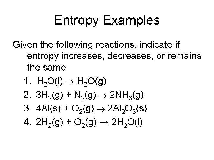 Entropy Examples Given the following reactions, indicate if entropy increases, decreases, or remains the