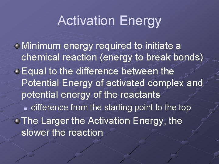 Activation Energy Minimum energy required to initiate a chemical reaction (energy to break bonds)