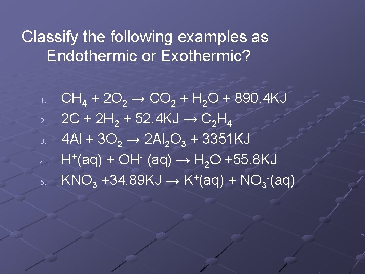 Classify the following examples as Endothermic or Exothermic? 1. 2. 3. 4. 5. CH