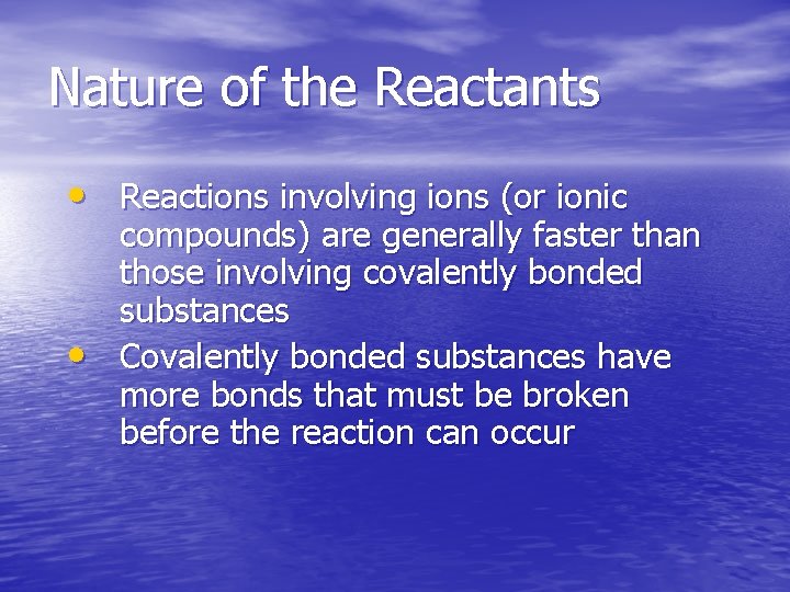Nature of the Reactants • Reactions involving ions (or ionic • compounds) are generally