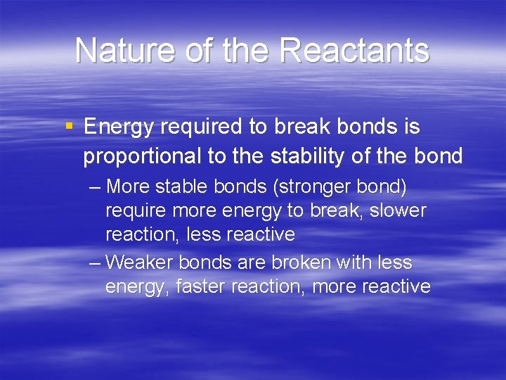 Nature of the Reactants § Energy required to break bonds is proportional to the