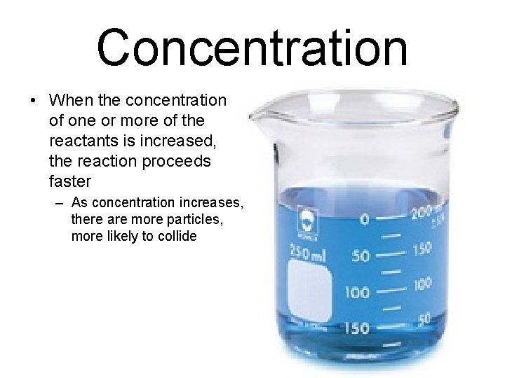 Concentration • When the concentration of one or more of the reactants is increased,