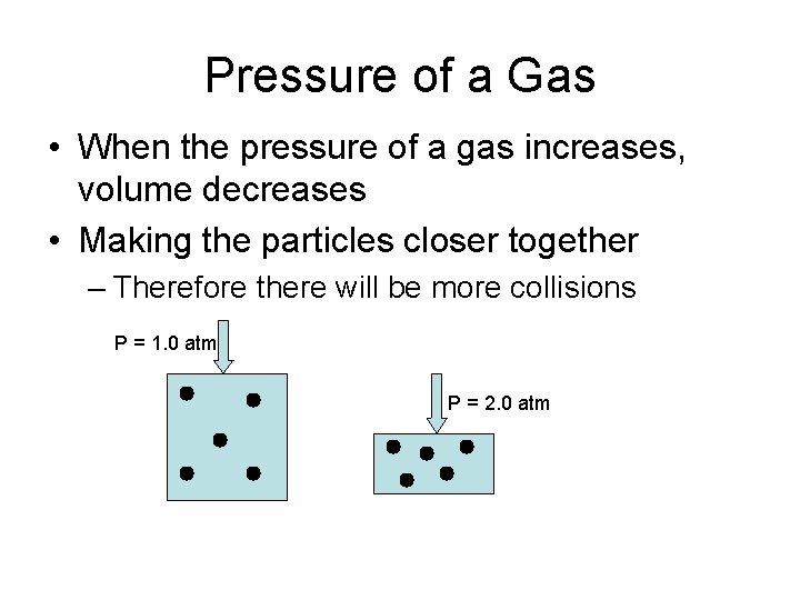 Pressure of a Gas • When the pressure of a gas increases, volume decreases