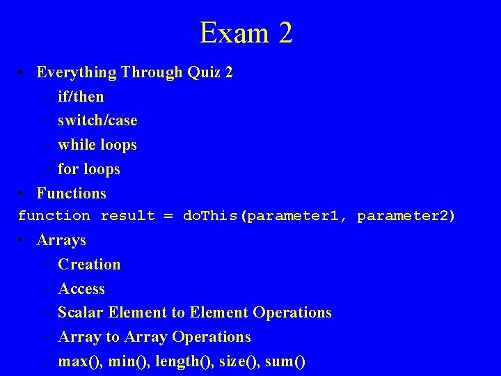 Exam 2 • Everything Through Quiz 2 – if/then – switch/case – while loops