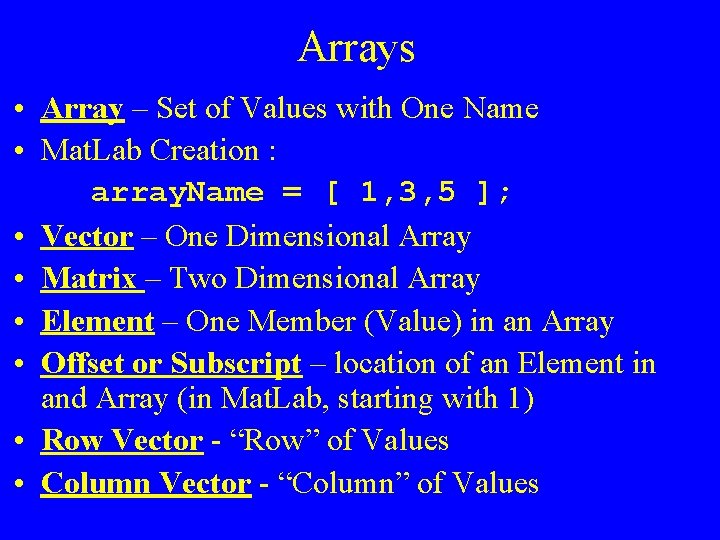 Arrays • Array – Set of Values with One Name • Mat. Lab Creation