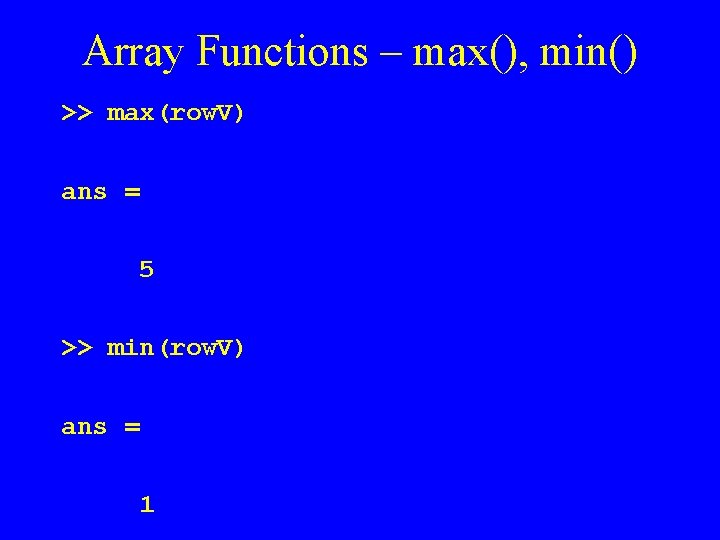 Array Functions – max(), min() >> max(row. V) ans = 5 >> min(row. V)