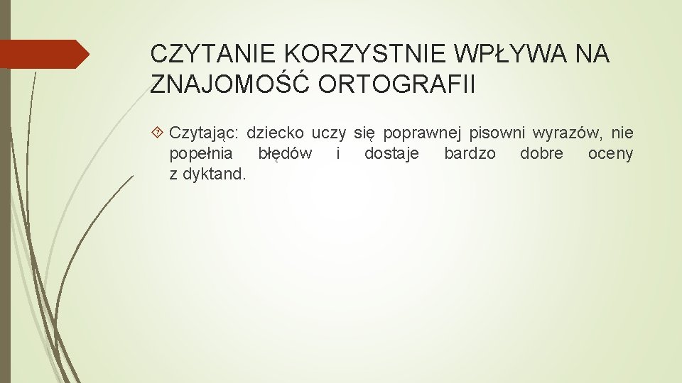 CZYTANIE KORZYSTNIE WPŁYWA NA ZNAJOMOŚĆ ORTOGRAFII Czytając: dziecko uczy się poprawnej pisowni wyrazów, nie