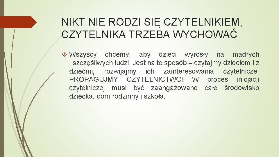 NIKT NIE RODZI SIĘ CZYTELNIKIEM, CZYTELNIKA TRZEBA WYCHOWAĆ Wszyscy chcemy, aby dzieci wyrosły na