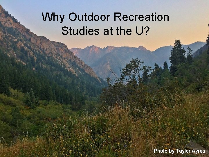 Why Outdoor Recreation Studies at the U? Photo by Taylor Ayres 