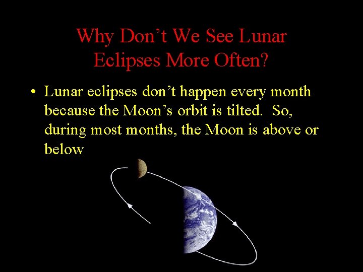 Why Don’t We See Lunar Eclipses More Often? • Lunar eclipses don’t happen every