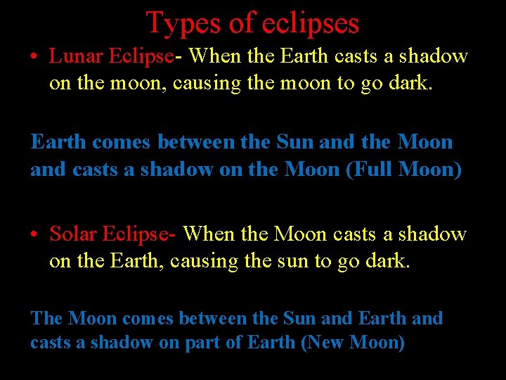 Types of eclipses • Lunar Eclipse- When the Earth casts a shadow on the