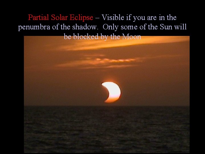 Partial Solar Eclipse – Visible if you are in the penumbra of the shadow.